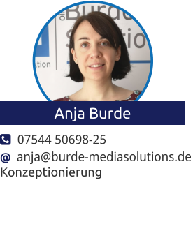   07544 50698-25 @  anja@burde-mediasolutions.de Konzeptionierung  Anja Burde