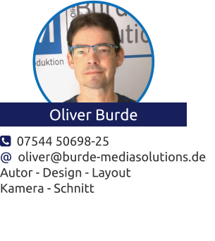   07544 50698-25 @  oliver@burde-mediasolutions.de Autor - Design - Layout Kamera - Schnitt Oliver Burde